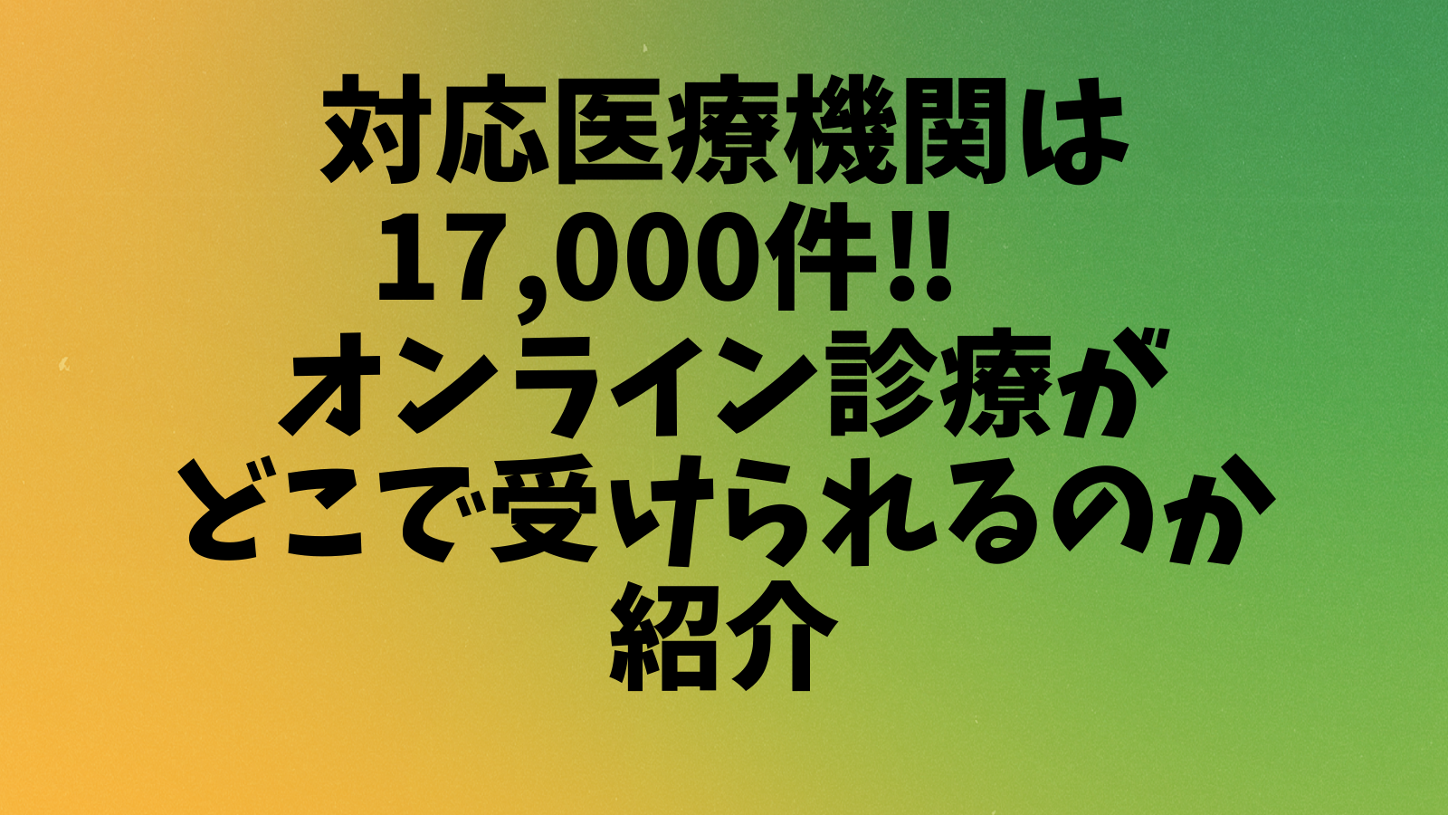 対応医療機関は 17,000件‼︎　 オンライン診療が どこで受けられるのか 紹介